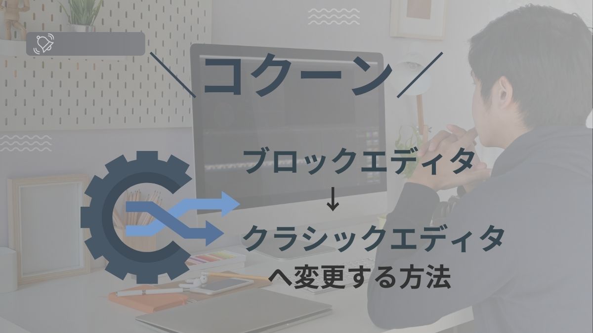 コクーンでクラシックエディタを利用する方法を紹介！